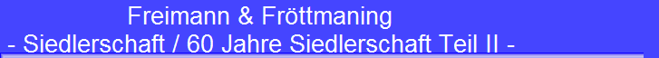 Freimann & Fr�ttmaning 
 - Siedlerschaft / 60 Jahre Siedlerschaft Teil II -