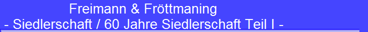 Freimann & Fr�ttmaning 
 - Siedlerschaft / 60 Jahre Siedlerschaft Teil I -