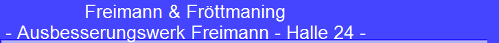 Freimann & Fröttmaning
- Ausbesserungswerk Freimann - Halle 24 -