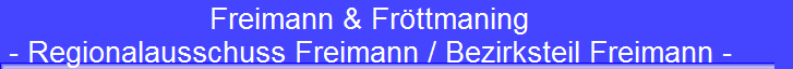Freimann & Fr�ttmaning 
 - Regionalausschuss Freimann / Bezirksteil Freimann -